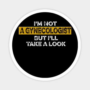 I'm Not A Gynecologist But I'll Take A Look funny saying Magnet